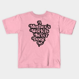 Mother's Love Quote- A Mother's Work is Never Done 3.0 Kids T-Shirt